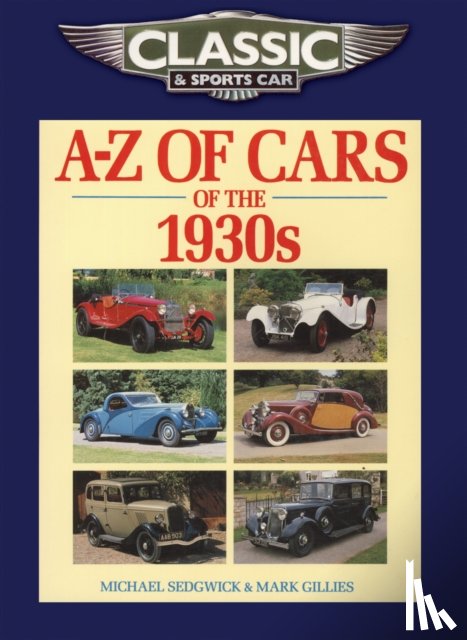 Sedgwick, Michael, Gillies, Mark - Classic and Sports Car Magazine A-Z of Cars of the 1930s