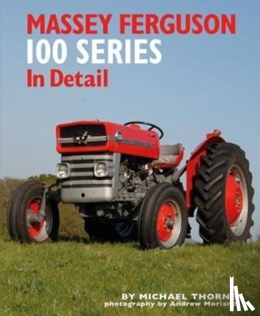 Thorne, Michael - Massey Ferguson 100 Series in Detail