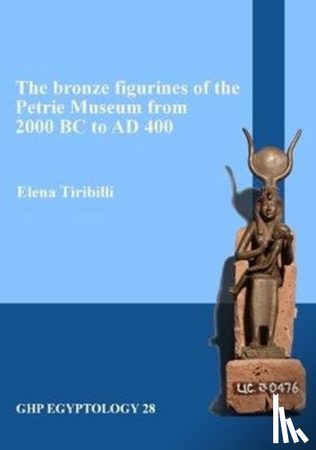 Tiribilli, Elena - The bronze figurines of the Petrie Museum from 2000 BC to AD 400