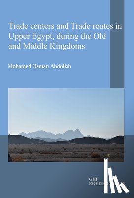 Abdollah, Mohamed Osman - Trade centers and Trade routes in Upper Egypt, during the Old and Middle Kingdoms