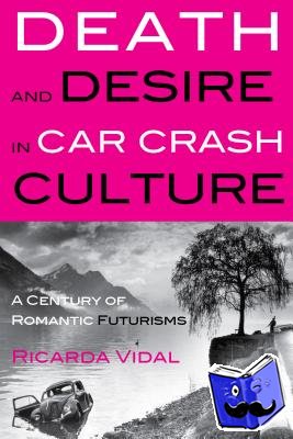 Vidal, Ricarda - Death and Desire in Car Crash Culture