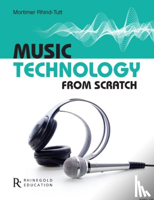 Rhind-Tutt, Mortimer - Music Technology From Scratch