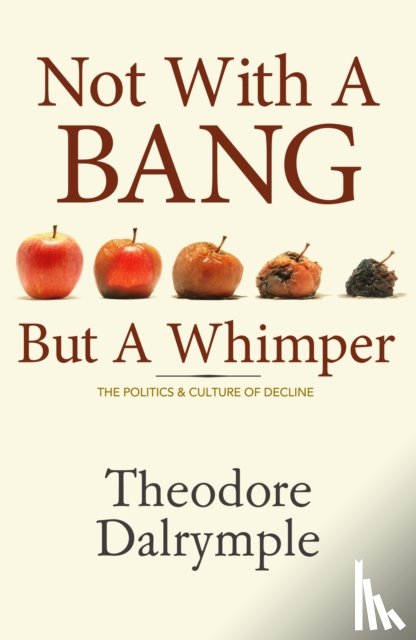 Dalrymple, Theodore - Not With a Bang But a Whimper