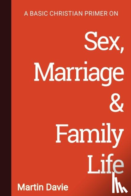 Davie, Martin - A Basic Christian Primer on Sex, Marriage & Family Life
