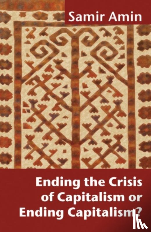 Amin, Samir - Ending the Crisis of Capitalism or Ending Capitalism?