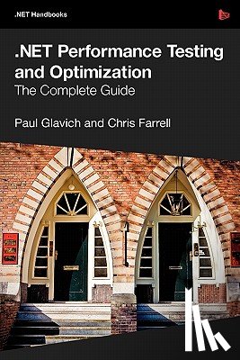 Glavich, Paul, Farrell, Chris - NET Performance Testing and Optimization - the Complete Guide