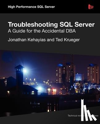 Kehayias, Jonathan, Krueger, Ted - Troubleshooting SQL Server - A Guide for the Accidental DBA