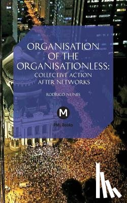 Nunes, Rodrigo - The Organisation of the Organisationless
