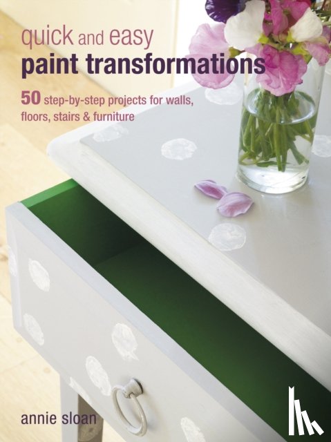 Sloan, Annie (ANNIE SLOAN INTERIORS) - Quick and Easy Paint Transformations
