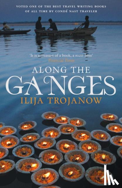Trojanow, Ilija - Along the Ganges