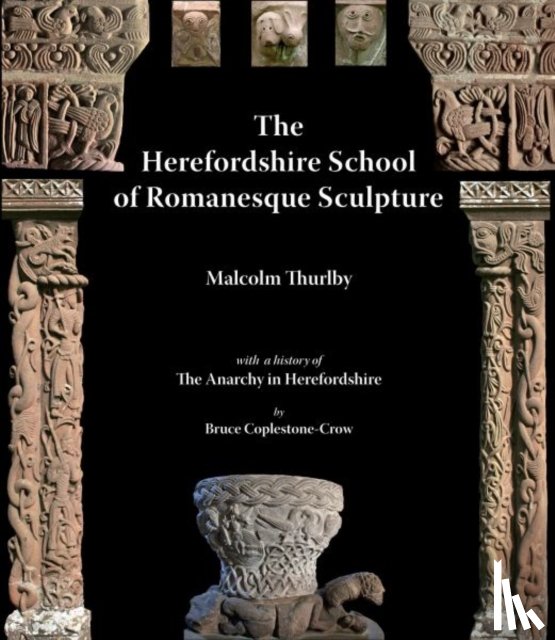 Thurlby, Malcolm, Coplestone-Crow, Bruce - The Herefordshire School of Romanesque Sculpture
