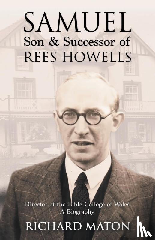 Maton, Richard A. - Samuel, Son and Successor of Rees Howells: Director of the Bible College of Wales