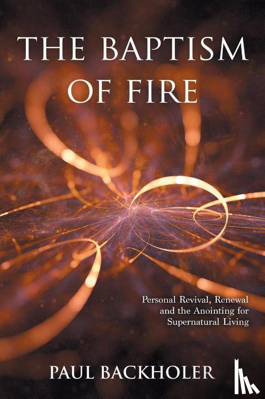 Backholer, Paul - The Baptism of Fire, Personal Revival: