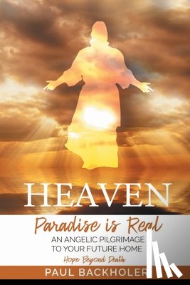 Backholer, Paul - Heaven, Paradise is Real, Hope Beyond Death
