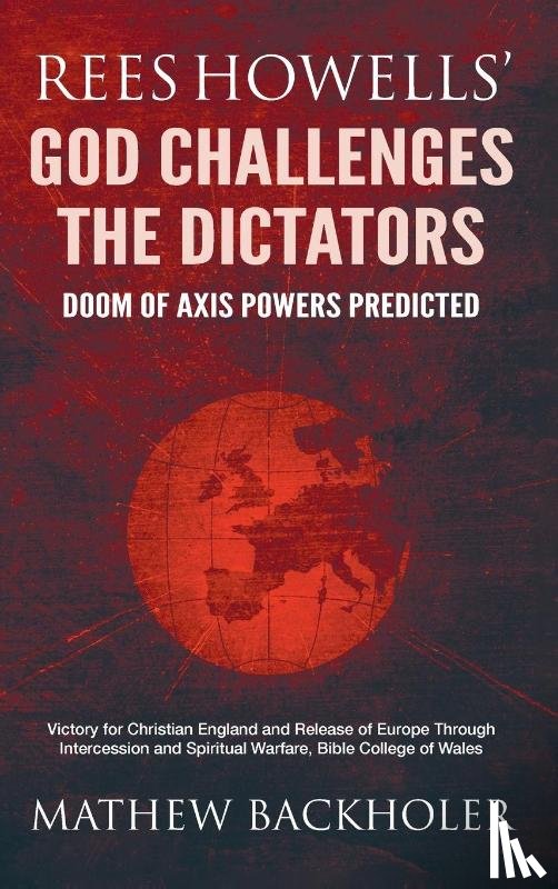 Backholer, Mathew - Rees Howells' God Challenges the Dictators, Doom of Axis Powers Predicted