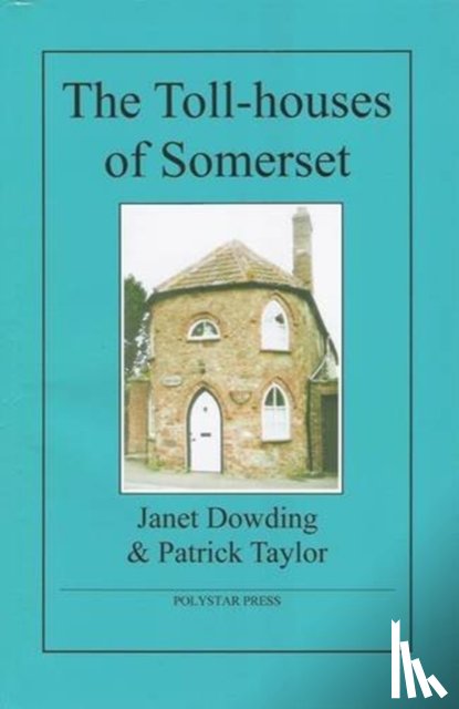 Dowding, Janet, Taylor, Patrick - The Toll-houses of Somerset