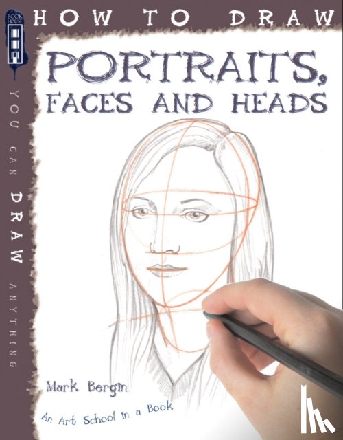 Bergin, Mark - How To Draw Portraits, Faces And Heads