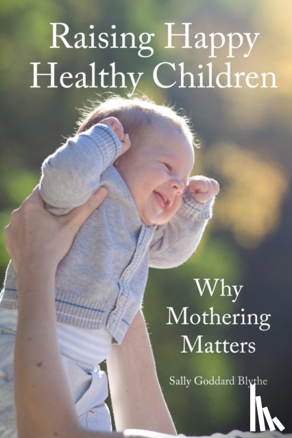 Goddard Blythe, Sally - Raising Happy Healthy Children
