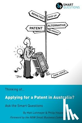 Lohmeyer, Matt, Heuzenroeder, Philip - Thinking of...Applying for a Patent in Australia? Ask the Smart Questions