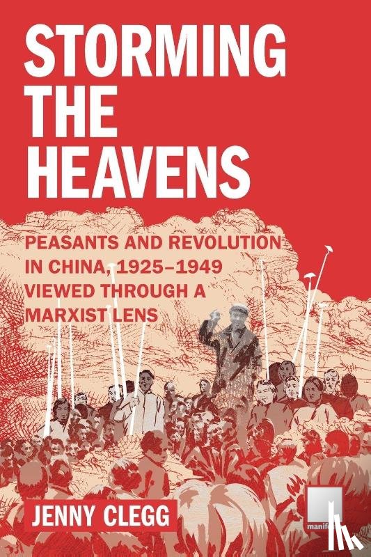 Clegg, Jenny - Storming the Heavens - Peasants and Revolution in China, 1925-1949 - Viewed through a Marxist Lens