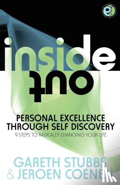 Stubbs, Gareth, Coenen, Jeroen - Inside Out - Personal Excellence Through Self Discovey - 9 Steps to Radically Change Your Life Using Nlp, Personal Development, Philosophy and Action for True Success, Value, Love and Fulfilment