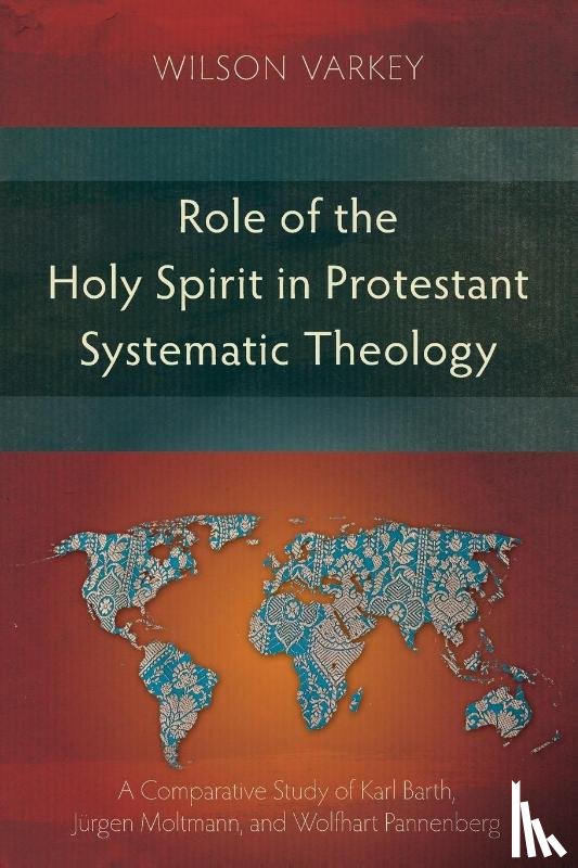 Varkey, Wilson - Role of the Holy Spirit in Protestant Systematic Theology