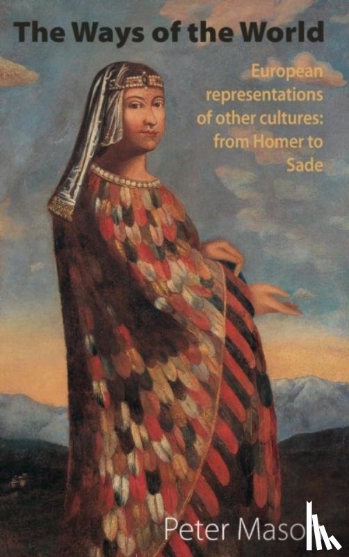 Mason, Peter - The Ways of the World: European Representations of Other Cultures: From Homer to Sade