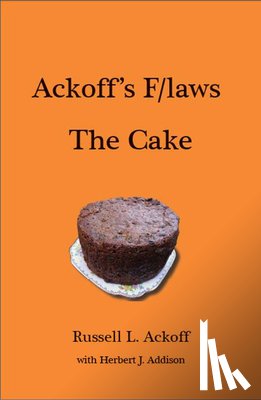 Ackoff, Russell L., Addison, Herbert J. - Ackoff's F/laws: The Cake