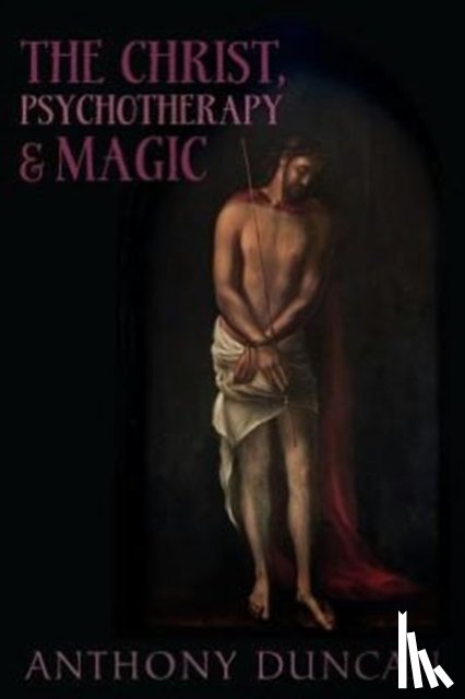 Duncan, Anthony D. - The Christ, Psychotherapy and Magic