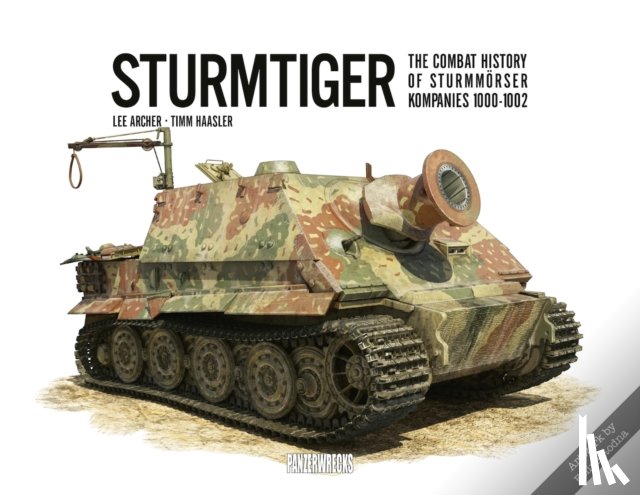 Archer, Lee, Haasler, Timm - Sturmtiger: The Combat History of Sturmmoerser Kompanies 1000-1002