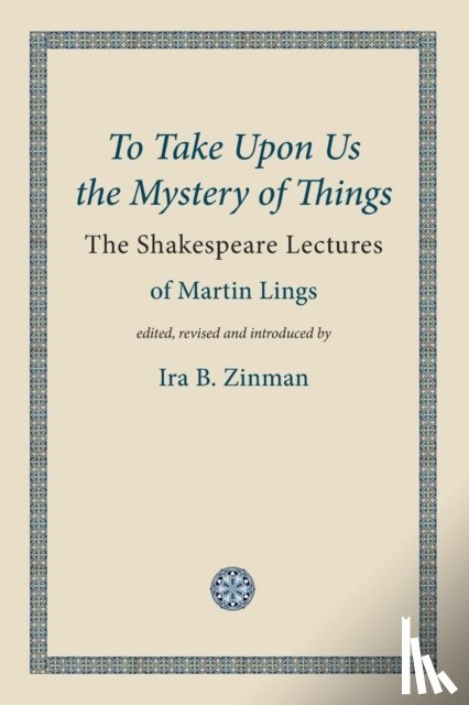 Lings, Martin - To Take Upon Us the Mystery of Things
