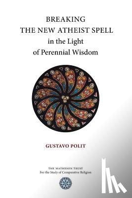 Polit, Gustavo - Breaking the New Atheist Spell in the Light of Perennial Wisdom