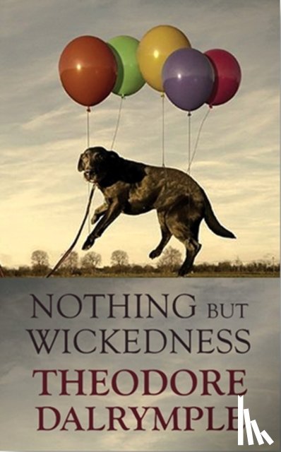 Dalrymple, Theodore - Nothing but Wickedness