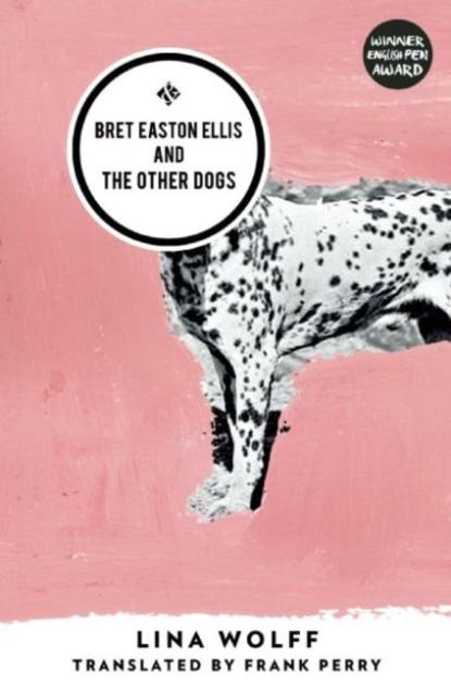 Wolff, Lina - Bret Easton Ellis and the Other Dogs