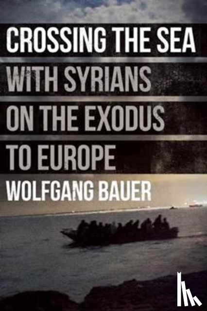 Bauer, Wolfgang - Crossing the Sea: With Syrians on the Exodus to Europe