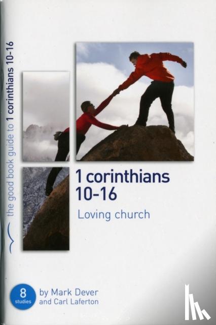 Dever, Mark, Laferton, Carl - 1 Corinthians 10-16: Loving church