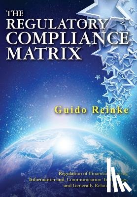 Guido Reinke - The Regulatory Compliance Matrix: Regulation of Financial Services, Information and Communication Technology, and Generally Related Matters