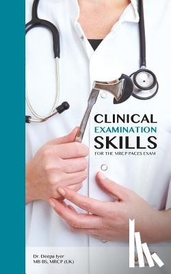 Iyer, Deepa - Clinical Examination Skills for the MRCP Paces Exam
