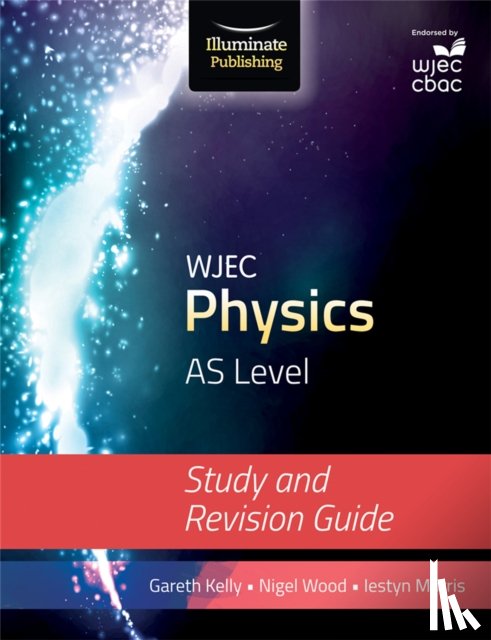 Kelly, Gareth, Morris, Iestyn, Wood, Nigel - WJEC Physics for AS Level: Study and Revision Guide