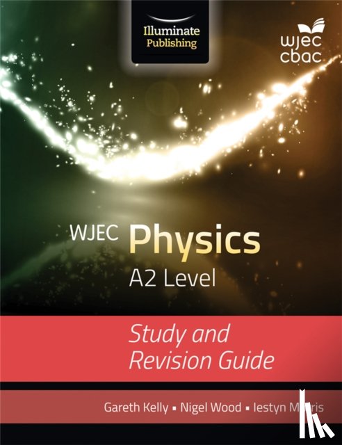 Kelly, Gareth, Morris, Iestyn, Wood, Nigel - WJEC Physics for A2 Level: Study and Revision Guide