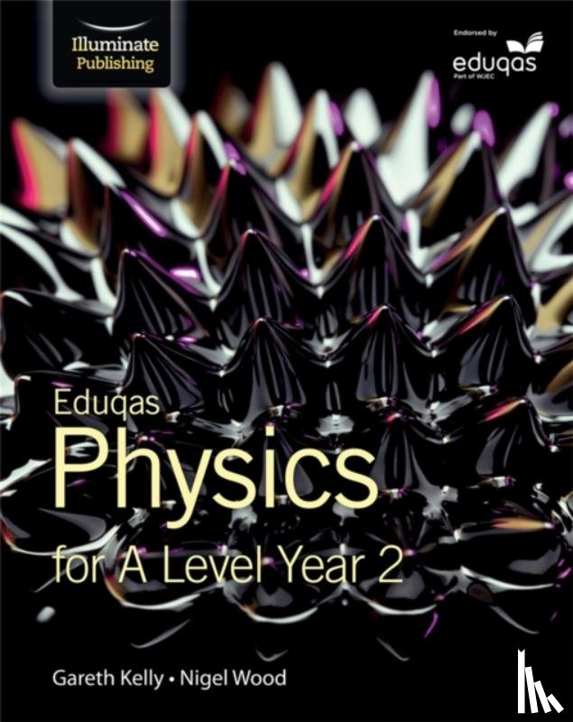 Kelly, Gareth, Wood, Nigel - Eduqas Physics for A Level Year 2: Student Book