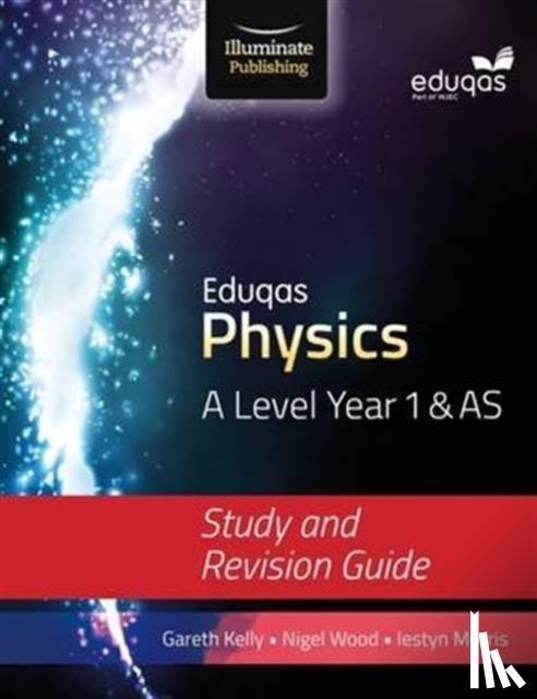 Kelly, Gareth, Morris, Iestyn, Wood, Nigel - Eduqas Physics for A Level Year 1 & AS: Study and Revision Guide
