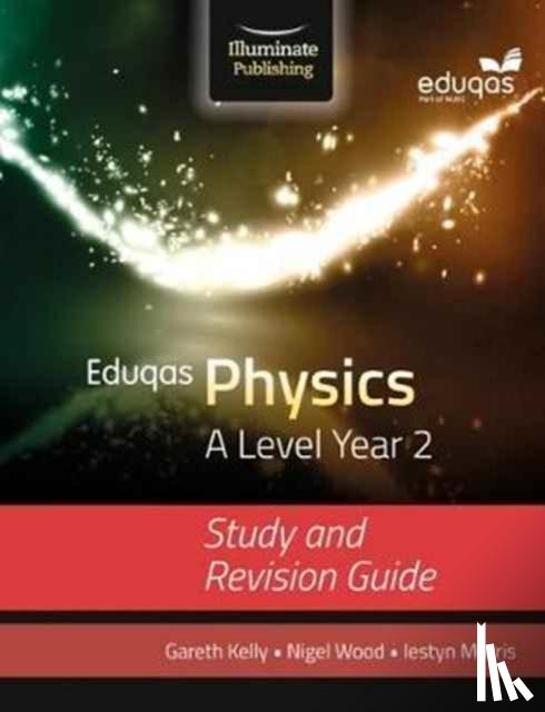 Kelly, Gareth, Morris, Iestyn, Wood, Nigel - Eduqas Physics for A Level Year 2: Study and Revision Guide