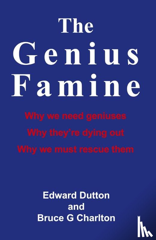 Edward Dutton - The Genius Famine: Why We Need Geniuses, Why They're Dying Out, Why We Must Rescue Them