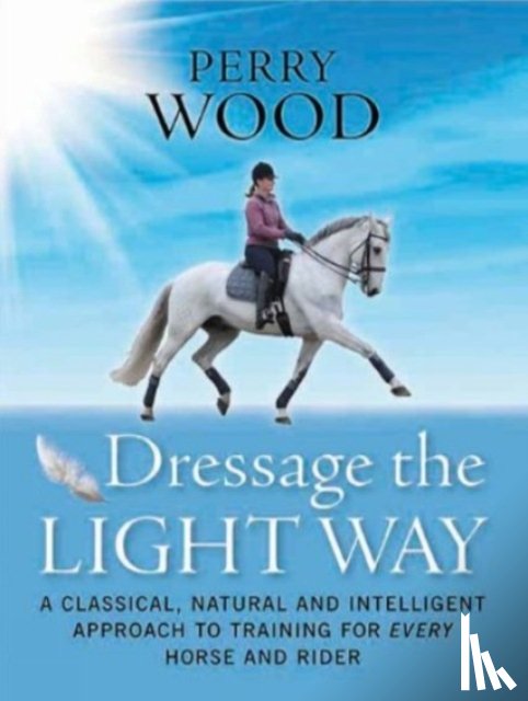 Wood, Perry - Dressage The Light Way