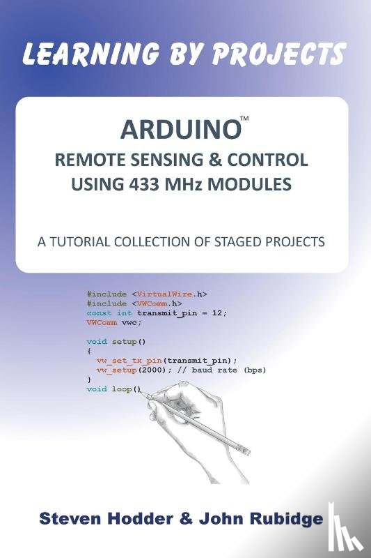 Hodder, Steven., Rubidge, John - Arduino Remote Sensing & Control Using 433 MHZ Modules
