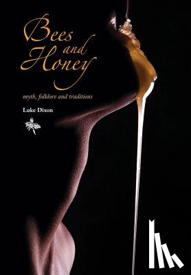 Dixon, Luke (Theatre Nomad) - BEES and HONEY myth, folklore and traditions