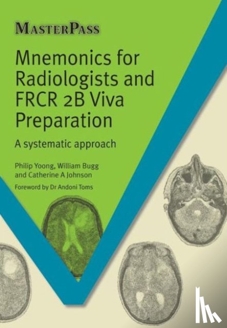 Yoong, Phillip (Nuffield Orthopaedic Centre, Bugg, William (Norfolk and Norwich University Hospital, Johnson, Catherine A. (Royal Marsden Hospital - Mnemonics for Radiologists and FRCR 2B Viva Preparation