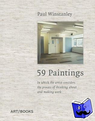 Winstanley, Paul - 59 Paintings - In which the artist considers the process of thinking about and making work