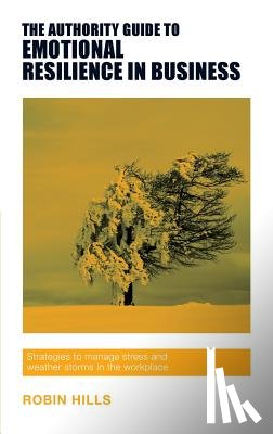 Hills, Robin - The Authority Guide to Emotional Resilience in Business